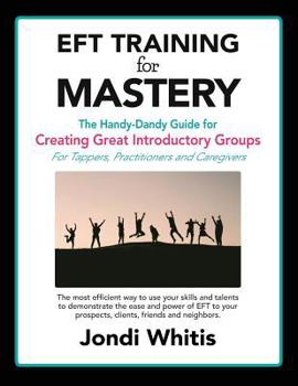 Paperback EFT TRAINING for MASTERY: The Handy-Dandy Guide for Creating Great Introductory Groups for Tappers, Practitioners & Helping Professions Book