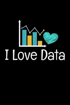 I Love Data: Blank Lined Journal Gift For Computer Data Science Related People.