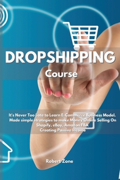 Paperback Dropshipping Course: It's never too late to learn E-Commerce Business Model. Made simple strategies to make Money Online Selling On Shopify Book