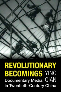 Hardcover Revolutionary Becomings: Documentary Media in Twentieth-Century China Book
