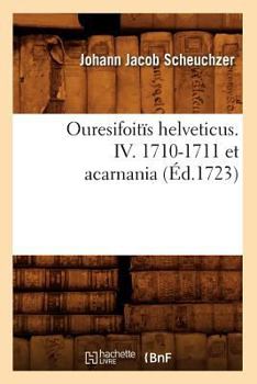 Paperback Ouresifoitïs Helveticus. IV. 1710-1711 Et Acarnania (Éd.1723) [French] Book