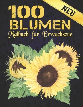 Paperback Malbuch für Erwachsene Neu: 100 Blumen Malbuch Erwachsene zur Entspannung Erwachsene 100 Inspirierende Blumenmuster Nur schöne Blumen Erwachsene M [German] Book