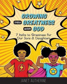 Paperback Growing into Greatness with God: 7 Paths to Greatness for Our Sons & Daughters Book