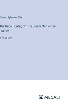 Hardcover The Huge Hunter; Or, The Steam Man of the Prairies: in large print Book