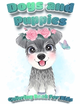 Paperback Dogs And Puppies Coloring Book For Kids: Puppy Coloring Book for Children Who Love Dogs Cute Dogs, Silly Dogs, Little Puppies and Fluffy Friends-All K Book