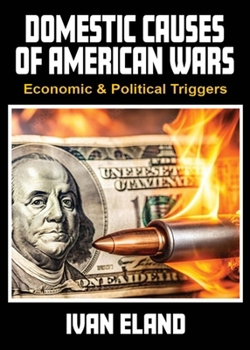 Paperback Domestic Causes of American Wars: Economic & Political Triggers Book