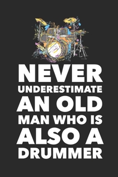 Paperback Never Underestimate An Old Man Who Is Also A Drummer: Blank Lined Notebook Funny Birthday Gifts, Notes, To Do Lists, Doodling, Journal, Write Book