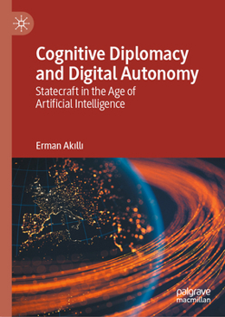 Hardcover Cognitive Diplomacy and Digital Autonomy: Statecraft in the Age of Artificial Intelligence Book