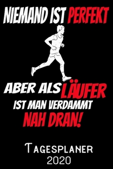 Niemand ist perfekt aber als L�ufer ist man verdammt nah dran - Tagesplaner 2020: DIN A5 Kalender / Terminplaner / Tagesplaner 2020 12 Monate: Januar bis Dezember 2020 - Jeder Tag auf 1 Seite