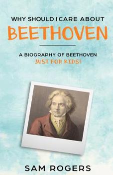 Paperback Why Should I Care About Beethoven: A Biography of Ludwig van Beethoven Just for Kids! Book