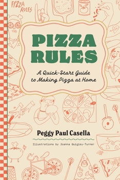 Pizza Rules: A Quick-Start Guide to Making Pizza at Home