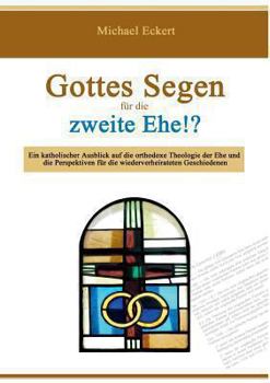 Paperback Gottes Segen für die zweite Ehe!?: Ein katholischer Ausblick auf die orthodoxe Theologie der Ehe und die Perspektiven für die wiederverheirateten Gesc [German] Book