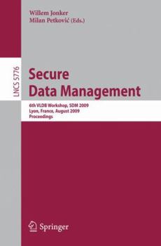 Secure Data Management: 6th Vldb Workshop, Sdm 2009, Lyon, France, August 28, 2009, Proceedings (Lecture Notes In Computer Science / Information Systems And Applications, Incl. Internet/Web, And Hci)