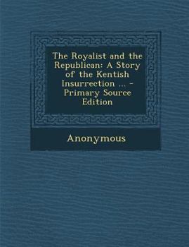 The Royalist and the Republican: a story of the Kentish insurrection .. - Book #3 of the Royalist and the Republican