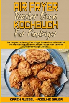 Paperback Air Fryer Toaster Oven Kochbuch F?r Einsteiger: Die Komplette Anleitung F?r Anf?nger Zum Kochen Und Genie?en Von Preiswerten & Leckeren Air Fryer Toas [German] Book