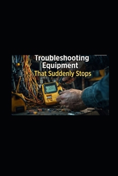 Paperback Troubleshooting Equipment That Suddenly Stops: Working with 120V, 240V and 480V Systems A Technician's Guide to Diagnosing Electrical & Mechanical Fau Book