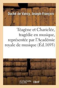 Téagène et Chariclée, tragédie en musique, représentée par l'Académie royale de musique