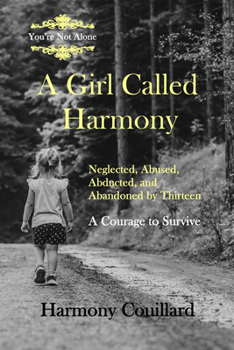 Paperback A Girl Called Harmony: Neglected, Abused, Abducted, and Abandoned by Thirteen - A Courage to Survive Book