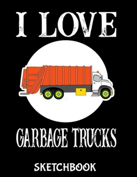 Paperback I Love Garbage Trucks Sketchbook: Garbage Truck Sketchbook for Drawing Blank Notepad for Boys and Girls to Draw, Doodle and Sketch - Art Sketch Book f Book