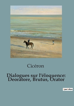 Paperback Dialogues sur l'éloquence: Deoratore, Brutus, Orator [French] Book