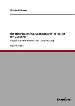 Paperback Die elektronische Gesundheitskarte - IT-Projekt mit Zukunft?: Ergebnisse einer empirischen Untersuchung [German] Book