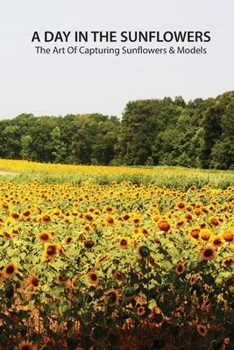 Paperback A day in the sunflowers: the art of capturing sunflowers & models Book