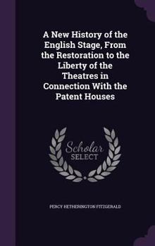 A New History of the English Stage, from the Restoration to the Liberty of the Theatres in Connection with the Patent Houses