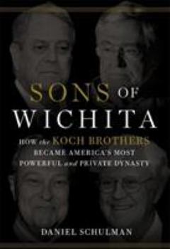 Hardcover Sons of Wichita: How the Koch Brothers Became America's Most Powerful and Private Dynasty Book