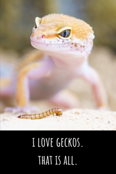 Paperback I Love Geckos. That Is All - Lined Journal and Notebook: Funny Gecko Notebook for Students, Writers and Notetakers Book