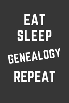Eat Sleep Genealogy Repeat Notebook: Gift For Genealogy Lover, Lined Journal, 120 Pages, 6 x 9, Matte Finish