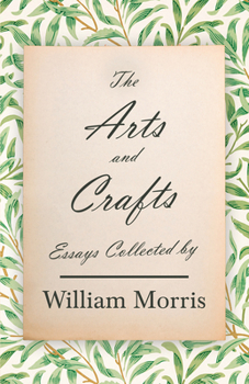 Hardcover The Arts and Crafts: Essays Collected by William Morris Book