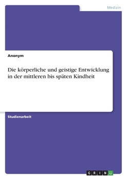 Paperback Die körperliche und geistige Entwicklung in der mittleren bis späten Kindheit [German] Book