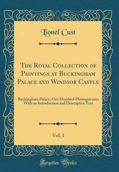 Hardcover The Royal Collection of Paintings at Buckingham Palace and Windsor Castle, Vol. 1: Buckingham Palace; One Hundred Photogravures with an Introduction a Book