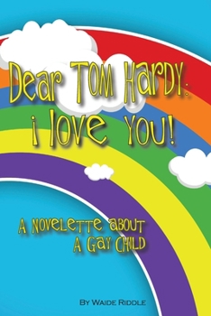 Dear Tom Hardy: I Love You! A Novelette About A Gay Child: I Love You!