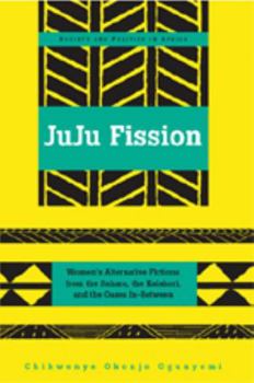 Paperback Juju Fission: Women's Alternative Fictions from the Sahara, the Kalahari, and the Oases In-Between Book