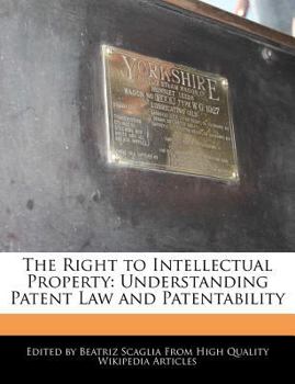 The Right to Intellectual Property : Understanding Patent Law and Patentability