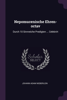 Paperback Nepomucenische Ehren-octav: Durch 10 Sinnreiche Predigten ... Celebrirt Book