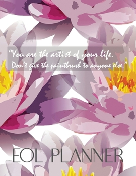 Paperback EOL Planner: You Are the Artist of Your Life.: End of Life Planner Organizer Floral Cover Book