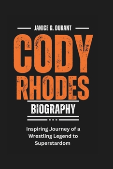 Cody Rhodes Biography: Inspiring Journey of a Wrestling Legend to Superstardom