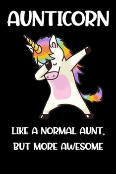 Aunticorn Like An Aunt Only Awesome Dabbing Unicorn notebook gifts: aunt journal gift / aunt unicorn notebook /lined notebook Gift, 120 Pages, 6x9, Soft Cover, glossy Finish