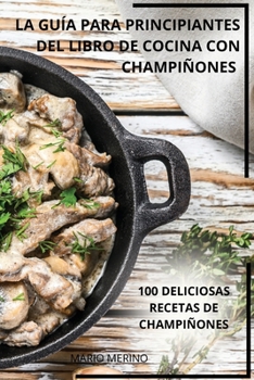 La Guía Para Principiantes del Libro de Cocina Con Champiñones (Spanish Edition)