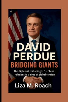 David Perdue: Bridging Giants: The diplomat reshaping U.S.–China relations in a time of global tension