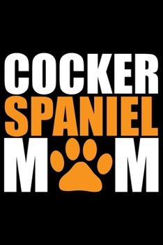 Cocker Spaniel Mom: Cool Cocker Spaniel Dog Mom Journal Notebook - Cocker Spaniel Puppy Lover Gifts – Funny Cocker Spaniel Mum Notebook - Cocker Spaniel Owner Gifts. 6 x 9 in 120 pages