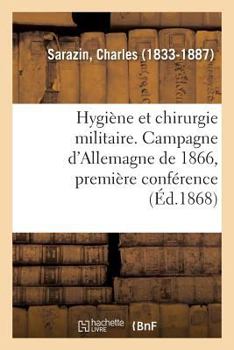Hygiène Et Chirurgie Militaire. Campagne d'Allemagne de 1866, Première Conférence: Professée À La Faculté de Médecine de Strasbourg