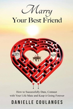 Paperback Marry Your Best Friend: How to Successfully Date, Connect with Your Life Mate and Keep it Going Forever Book