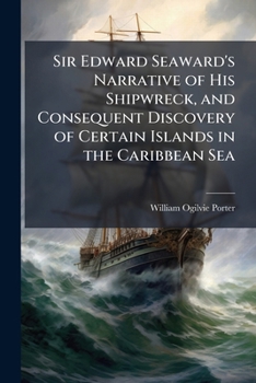 Paperback Sir Edward Seaward's Narrative of His Shipwreck, and Consequent Discovery of Certain Islands in the Caribbean Sea Book