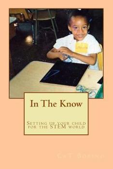 Paperback In The Know: Setting up your child for the STEM world: A Guide to help get your child into Science, Technology, Engineering, and Ma Book