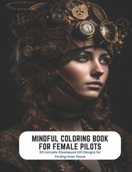 Paperback Mindful Coloring Book for Female Pilots: 50 Intricate Steampunk Girl Designs for Finding Inner Peace Book