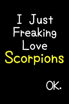 I Just Freaking Love Scorpions Ok.: Journal (Diary, Notebook) Funny Animal Gift For Scorpion Lovers