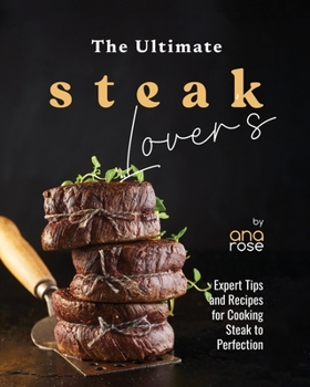 Paperback The Ultimate Steak Lover's Cookbook: Expert Tips and Recipes for Cooking Steak to Perfection Book